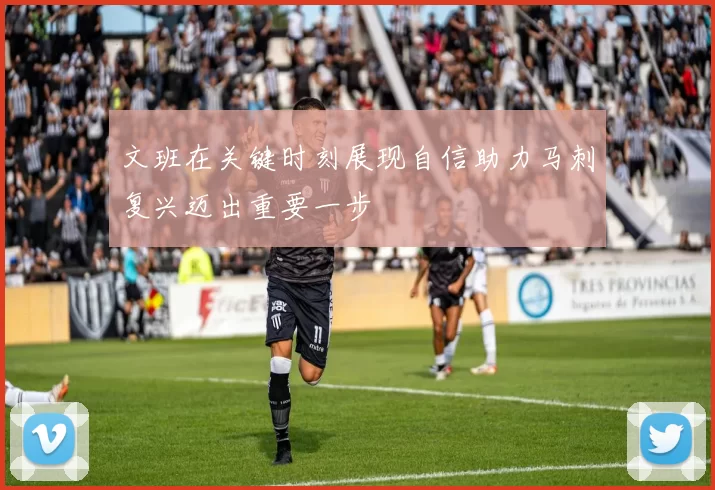 文班在关键时刻展现自信助力马刺复兴迈出重要一步